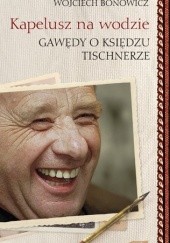 Okładka książki Kapelusz na wodzie: Gawędy o księdzu Tischnerze Wojciech Bonowicz