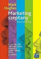 Okładka książki Marketing szeptany : z ust do ust : jak robić szum medialny wokół siebie, firmy, produktu Mark Hughes