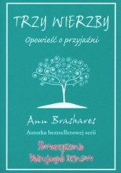Okładka książki Trzy Wierzby. Opowieść o przyjaźni Ann Brashares