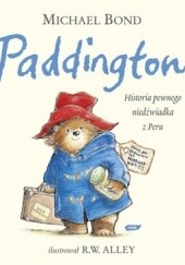 Okładka książki Paddington. Historia pewnego niedźwiadka z Peru R. W. Alley (ilustrator), Michael Bond