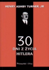 Okładka książki 30 dni z życia Hitlera : Styczeń 1933 roku Henry Ashby Turner jr
