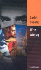 Okładka książki W to wierzę Carlos Fuentes