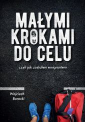 Okładka książki Małymi krokami do celu, czyli jak zostałem emigrantem Wojciech Borecki