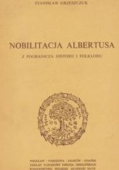 Okładka książki Nobilitacja Albertusa. Z pogranicza historii i folkloru Stanisław Grzeszczuk