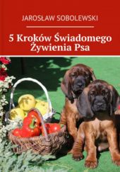Okładka książki 5 Kroków Świadomego Żywienia Psa Jarosław Sobolewski