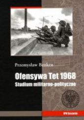 Okładka książki Ofensywa Tet 1968 Studium militarno-polityczne Przemysław Benken