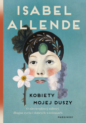 Okładka książki Kobiety mojej duszy. O niecierpliwej miłości, długim życiu i dobrych czarownicach Isabel Allende