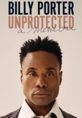 Okładka książki Unprotected: A Memoir Billy Porter