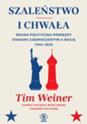 Okładka książki Szaleństwo i chwała: Wojna polityczna pomiędzy Stanami Zjednoczonymi a Rosją, 1945-2020 Tim Weiner