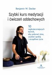 Okładka książki Szybki kurs medytacji i ćwiczeń oddechowychmedytacji i ćwiczeń oddechowych Benjamin W. Decker