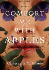 Okładka książki Comfort Me with Apples Catherynne M. Valente