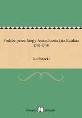 Okładka książki Podróż przez stepy Astrachania i na Kaukaz 1797-1798 Jan Potocki
