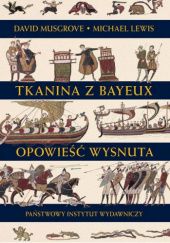 Okładka książki Tkanina z Bayeux. Opowieść wysnuta Michael Lewis, David Musgrove