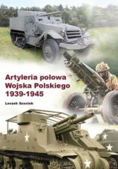 Okładka książki Artyleria polowa Wojska Polskiego 1939-1945 Leszek Szostek
