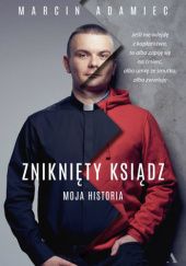 Okładka książki Zniknięty ksiądz. Moja historia Marcin Adamiec
