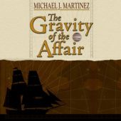 Okładka książki The Gravity of the Affair. Being an Account of Horatio Nelsons First Command Upon the Sea and Stars Michael J. Martinez