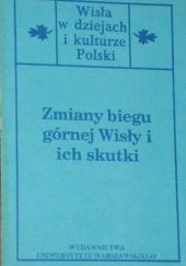 Okładka książki Zmiany biegu górnej Wisły i ich skutki R. Soja, Jerzy Sokołowski, Kazimierz Trafas