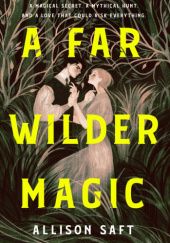 Okładka książki A Far Wilder Magic Allison Saft