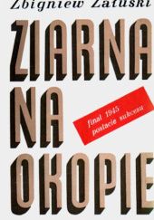 Okładka książki Ziarna na okopie: finał 1945, postacie sukcesu. Zbigniew Załuski