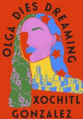 Okładka książki Olga Dies Dreaming Xochitl Gonzalez