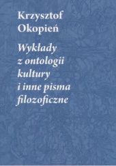 Okładka książki Wykłady z ontologii kultury i inne pisma filozoficzne Krzysztof Okopień