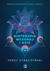 Okładka książki Bioterapia wczoraj i dziś. Medycyna energetyczna w teorii i praktyce Jerzy Strączyński