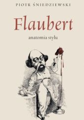 Okładka książki Flaubert. Anatomia stylu Piotr Śniedziewski