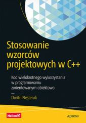 Okładka książki Stosowanie wzorców projektowych w C++. Kod wielokrotnego wykorzystania w programowaniu zorientowanym obiektowo Dmitri Nesteruk