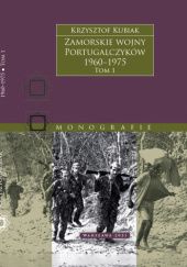 Okładka książki Zamorskie wojny Portugalczyków, 1960-1975. Tom 1 Krzysztof Kubiak
