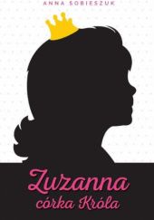 Okładka książki Zuzanna córka Króla Anna Sobieszuk