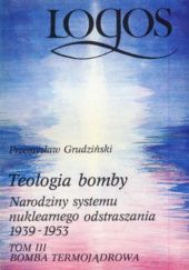 Okładka książki Teologia bomby: narodziny systemu nuklearnego odstraszania 1939-1953. Bomba termojądrowa. Tom 3 Przemysław Grudziński