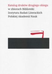 Katalog druków drugiego obiegu w zbiorach Biblioteki Instytutu Badań Literackich Polskiej Akademii Nauk