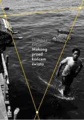 Okładka książki Mekong przed końcem świata Grzegorz Kapla