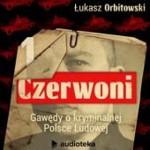Okładka książki Czerwoni. Gawędy o kryminalnej Polsce Ludowej Łukasz Orbitowski