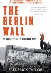 Okładka książki The Berlin Wall: 13 August 1961 - 9 November 1989 Frederick Taylor