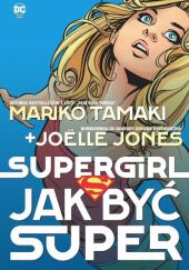 Okładka książki Supergirl. Jak być super Sandu Florea, Joëlle Jones, Mariko Tamaki