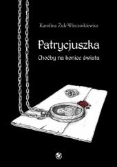 Okładka książki Patrycjuszka. Choćby na koniec świata Karolina Żuk-Wieczorkiewicz