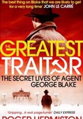 Okładka książki The Greatest Traitor: The Secret Lives of Agent George Blake Roger Hermiston