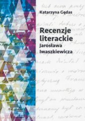 Okładka książki Recenzje literackie Jarosława Iwaszkiewicza Katarzyna Gędas