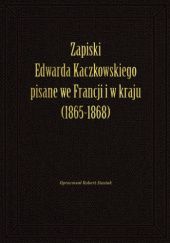 Okładka książki Zapiski Edwarda Kaczkowskiego pisane we Francji i w kraju (1865-1868) Robert Stasiak