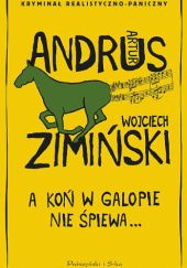 Okładka książki A koń w galopie nie śpiewa Artur Andrus, Wojciech Zimiński