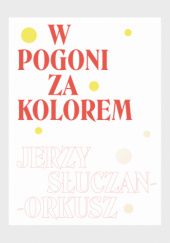 Okładka książki W pogoni za kolorem. Jerzy Słuczan-Orkusz Barbara Banaś, Aleksandra Skorek