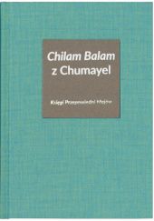 Okładka książki Chilam Balam z Chumayel. Księgi Przepowiedni Majów autor nieznany