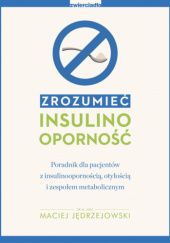 Okładka książki Zrozumieć insulinooporność. Poradnik dla pacjentów z insulinoopornością, otyłością i zespołem metabolicznym. Maciej Jędrzejowski