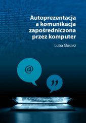 Okładka książki Autoprezentacja a komunikacja zapośredniczona przez komputer Luba Ślósarz