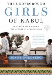 Okładka książki The Underground Girls of Kabul: In Search of a Hidden Resistance Jenny Nordberg