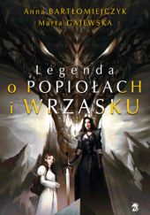 Okładka książki Legenda o popiołach i wrzasku Anna Bartłomiejczyk, Marta Gajewska
