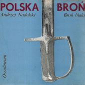 Okładka książki Polska broń: Broń biała Andrzej Nadolski