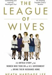 Okładka książki The League of Wives: The Untold Story of the Women Who Took On the U.S. Government to Bring Their Husbands Home Heath Hardage Lee