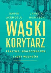 Okładka książki Wąski korytarz. Państwa, społeczeństwa i losy wolności Daron Acemoglu, James A. Robinson